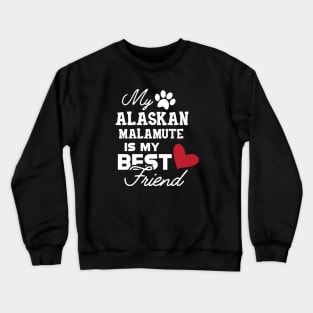 Alaskan Malamute - My alaskan malamute is my best friend Crewneck Sweatshirt